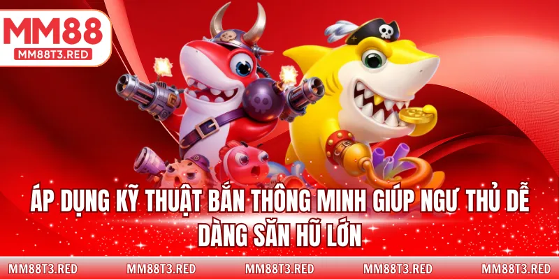 Áp dụng kỹ thuật bắn thông minh giúp ngư thủ dễ dàng săn hũ lớn