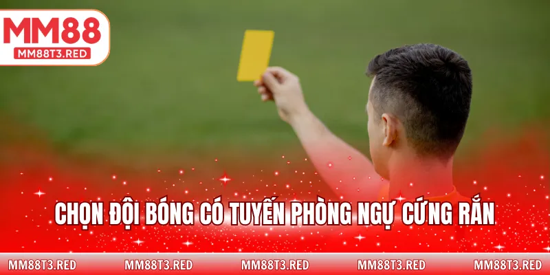 Chọn đội bóng có tuyến phòng ngự cứng rắn