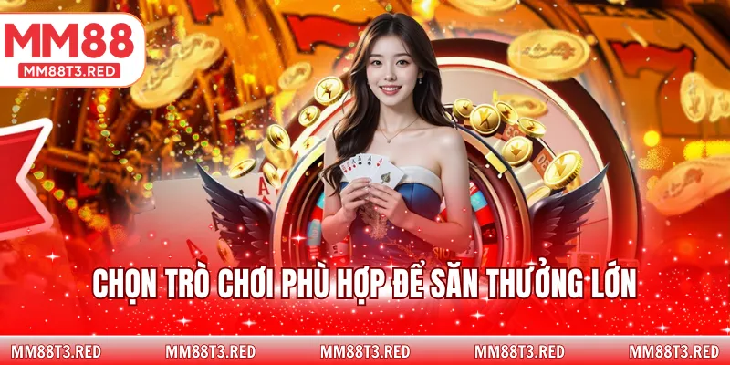 Chọn trò chơi phù hợp để săn thưởng lớn