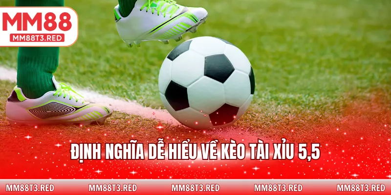 Định nghĩa dễ hiểu về kèo tài xỉu 5.5