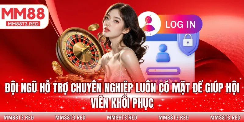 Đội ngũ hỗ trợ chuyên nghiệp luôn có mặt để giúp hội viên khôi phục