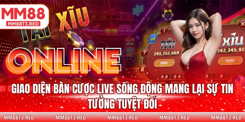 Giao diện bàn cược live sống động mang lại sự tin tưởng tuyệt đối