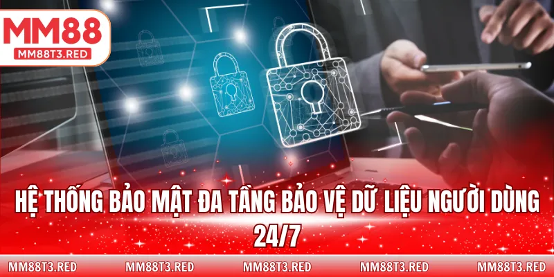 Hệ thống bảo mật đa tầng bảo vệ dữ liệu người dùng 24/7