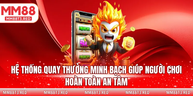 Hệ thống quay thưởng minh bạch giúp người chơi hoàn toàn an tâm
