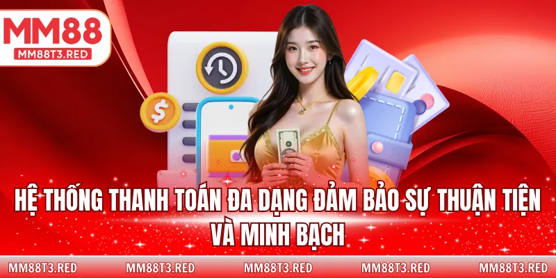 Hệ thống thanh toán đa dạng đảm bảo sự thuận tiện và minh bạch