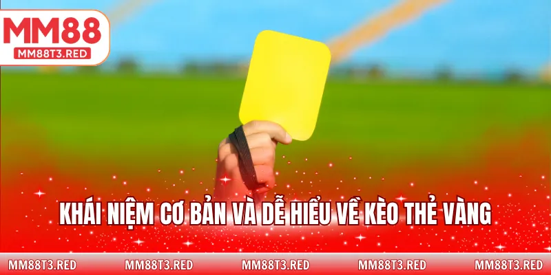 Khái niệm cơ bản và dễ hiểu về kèo thẻ vàng