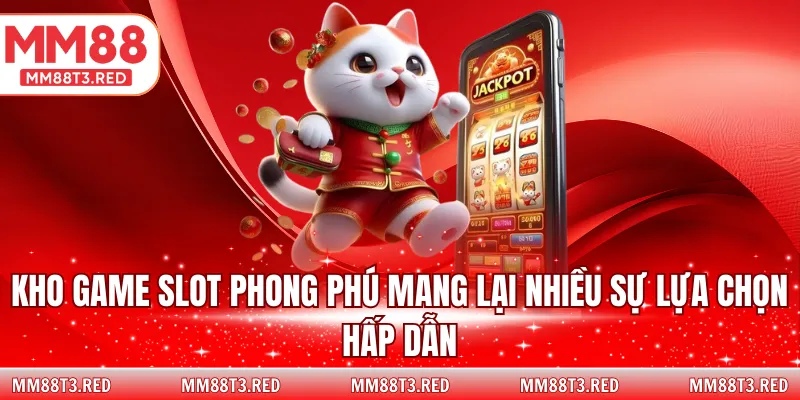 Kho game slot phong phú mang lại nhiều sự lựa chọn hấp dẫn