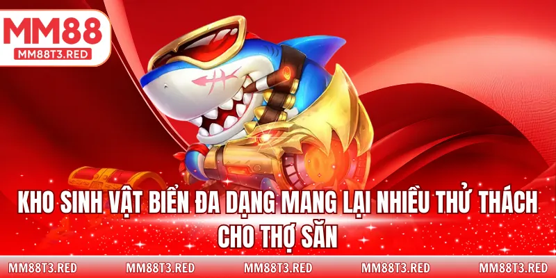 Kho sinh vật biển đa dạng mang lại nhiều thử thách cho thợ săn