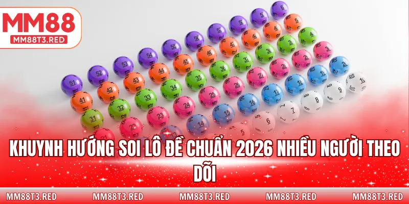 Khuynh hướng soi lô đề chuẩn 2026 nhiều người theo dõi