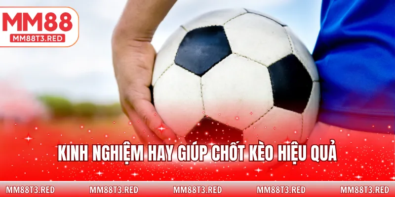 Kinh nghiệm hay giúp chốt kèo hiệu quả