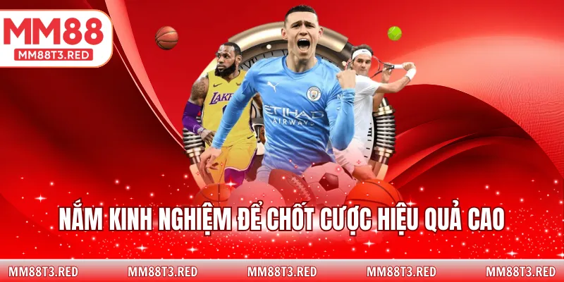 Nắm kinh nghiệm để chốt cược hiệu quả cao