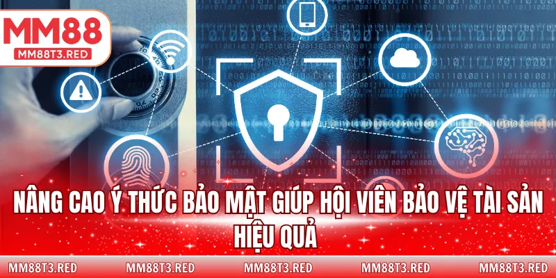Nâng cao ý thức bảo mật giúp hội viên bảo vệ tài sản hiệu quả 