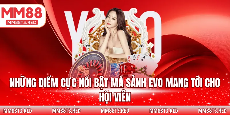 Những điểm cực nổi bật mà sảnh Evo mang tới cho hội viên