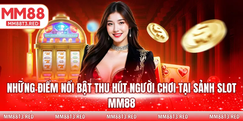 Những điểm nổi bật thu hút người chơi tại sảnh slot MM88