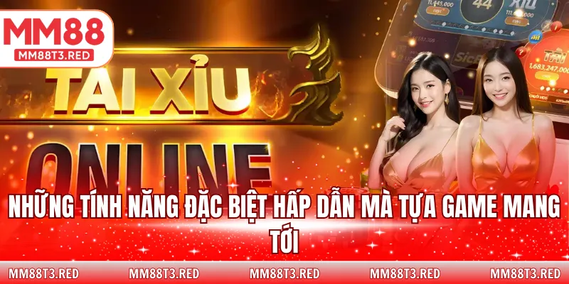 Những tính năng đặc biệt hấp dẫn mà tựa game mang tới