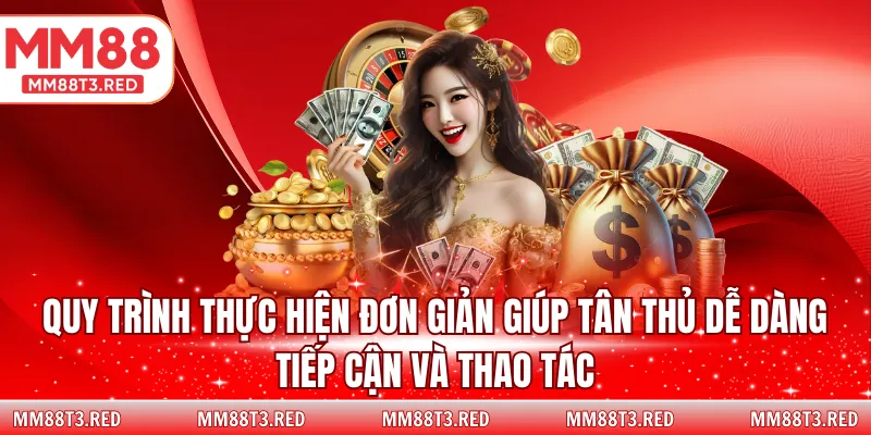 Quy trình thực hiện đơn giản giúp tân thủ dễ dàng tiếp cận và thao tác