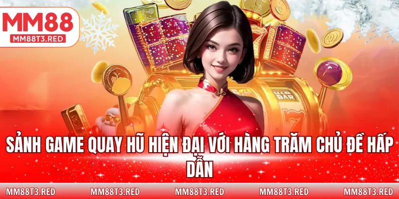 Sảnh game quay hũ hiện đại với hàng trăm chủ đề hấp dẫn