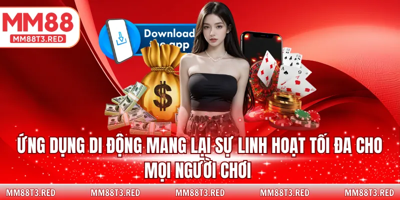 Ứng dụng di động mang lại sự linh hoạt tối đa cho mọi người chơi 